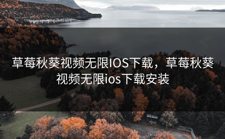 草莓秋葵视频无限IOS下载，草莓秋葵视频无限ios下载安装